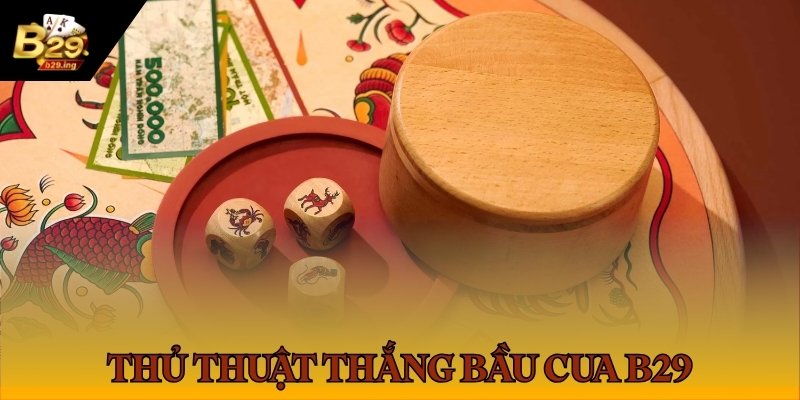 Thủ thuật thắng 100% khi chơi bầu cua B29