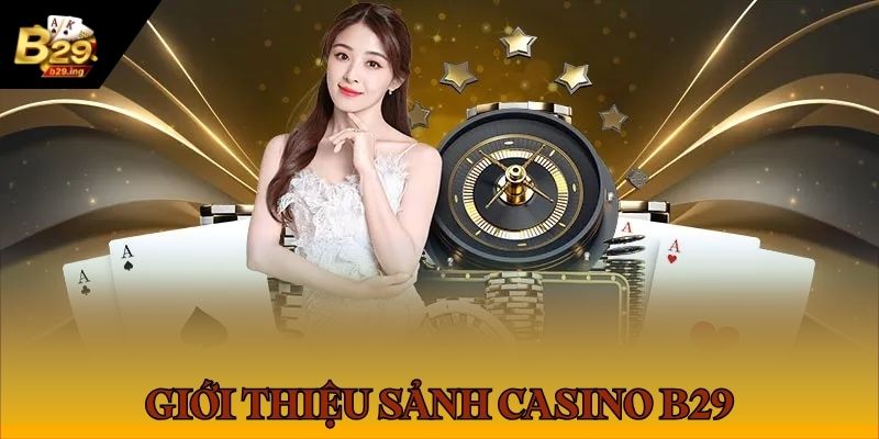 Casino B29 là sân chơi giải trí trực tuyến hot nhất 2025