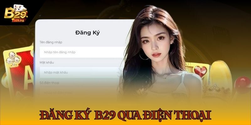 Đăng Ký Tài Khoản B29 2 Hướng dẫn đăng ký tài khoản B29 siêu nhanh trên điện thoại