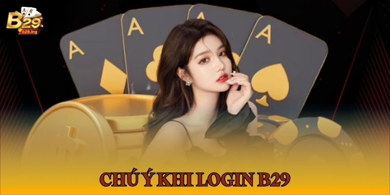 Đăng Nhập B29 3 Những chú ý quan trọng cần nắm để login B 29 thành công