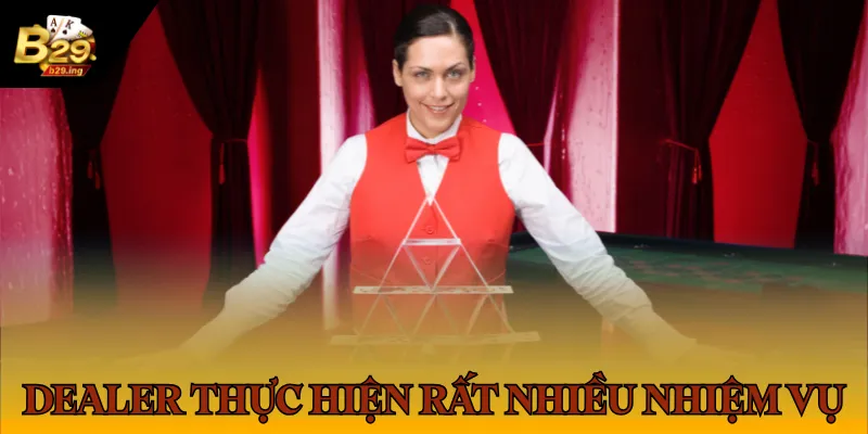 Dealer thực hiện rất nhiều nhiệm vụ tại hệ thống