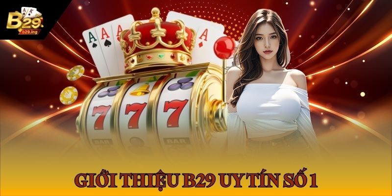 Giới thiệu 1 Thông tin giới thiệu cổng game B29 uy tín bậc nhất Châu Á