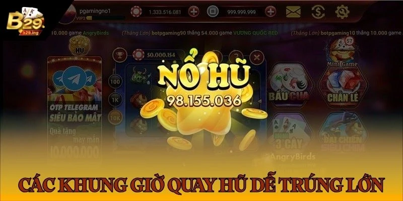 Hai khung giờ quay thưởng dễ nổ hũ