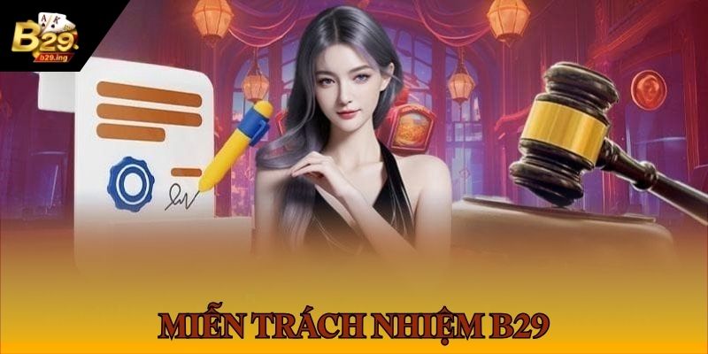 Miễn Trừ Trách Nhiệm 1 Nội dung chính sách miễn trách nhiệm B29 cập nhật mới