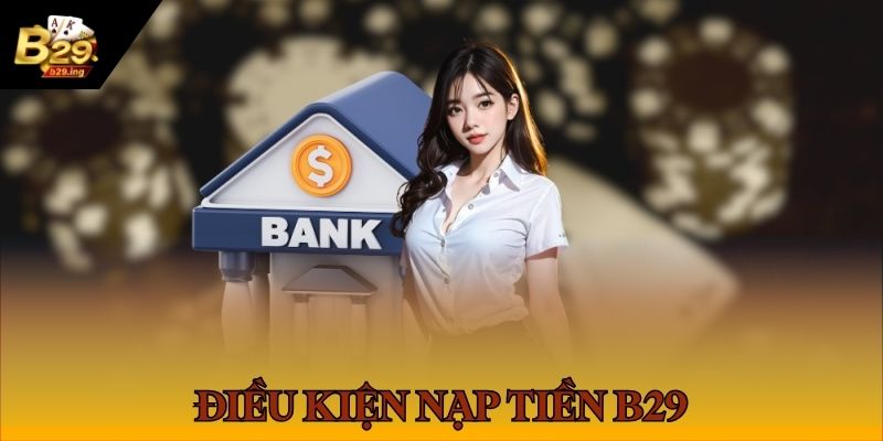 Những quy định quan trọng giao dịch nạp tiền vào B29