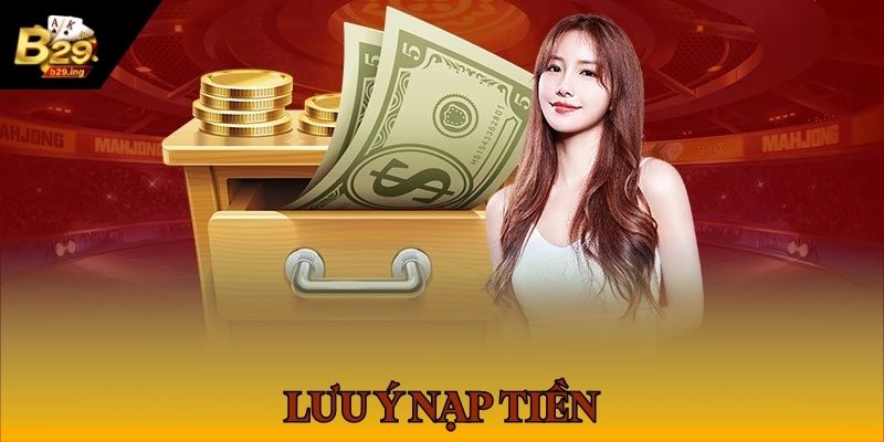 Bỏ túi lưu ý quan trọng khi nạp tiền vào cổng game B29