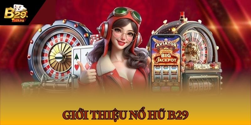 Thông tin về danh mục nổ hũ B29 cực hot