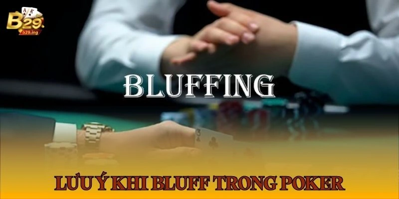Một vài lưu ý về bluff cần quan tâm