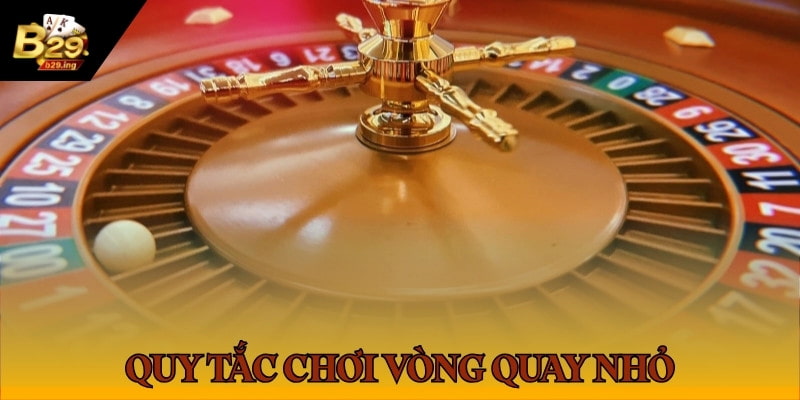 Quy tắc chơi vòng quay nhỏ tại B29