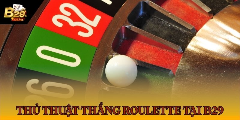 Thủ thuật chắc thắng khi cược Roulette tại B29
