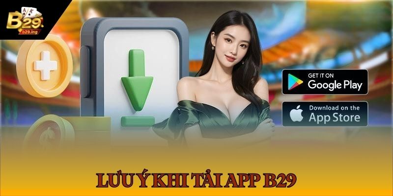 Tải Và Cài Đặt App B29 3 Lưu ý quan trọng để thành viên tải ứng dụng về máy thành công