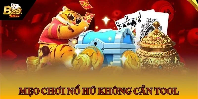 Khám phá Sự Thật Về Lời Quảng Cáo Tool Hack Nổ Hũ B29 3 Mẹo chơi nổ hũ B29 không cần tool