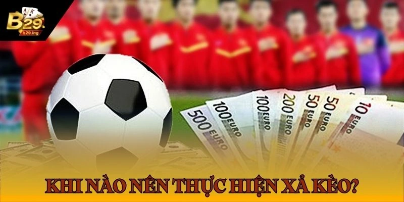 Khi nào nên xả kèo?