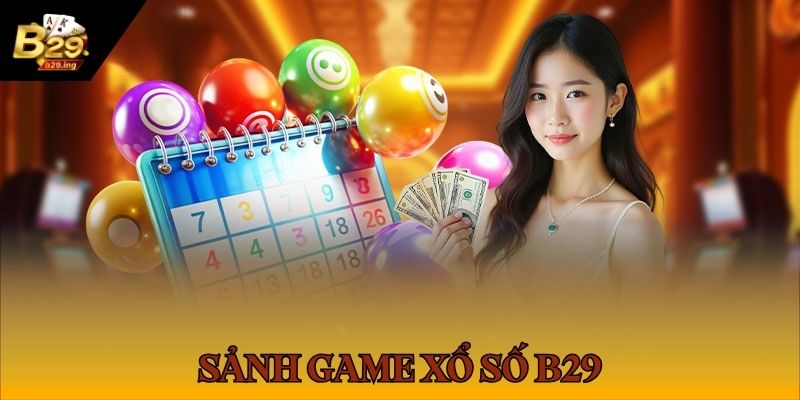 Xổ số B29 sảnh cược đình đám được giới trẻ săn đón