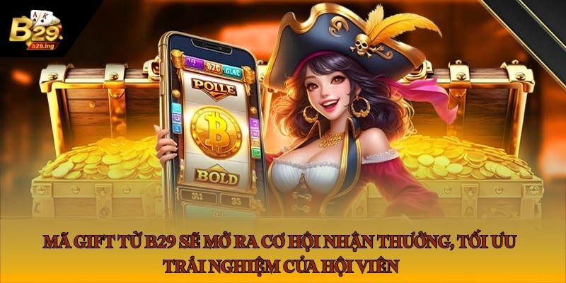 Mã gift từ B29 sẽ mở ra cơ hội nhận thưởng, tối ưu trải nghiệm của hội viên Mã gift từ B29 sẽ mở ra cơ hội nhận thưởng, tối ưu trải nghiệm của hội viên