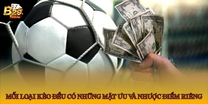 Mỗi loại kèo đều có những mặt ưu và nhược điểm riêng Mỗi loại kèo đều có những mặt ưu và nhược điểm riêng