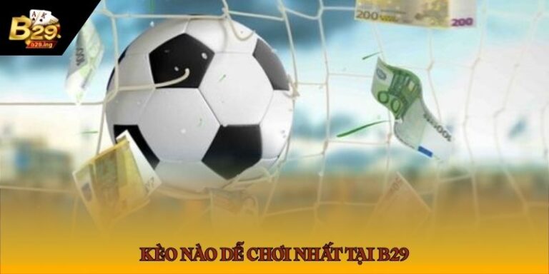 Kèo Chấp Châu Á, Kèo Châu Âu, Kèo Tài Xỉu: Kèo Nào Dễ Chơi Nhất Tại B29?