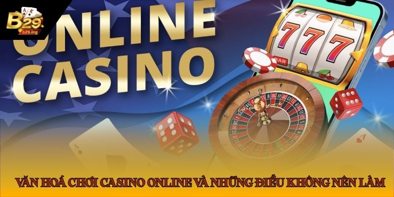 Văn hoá chơi casino online và những điều không nên làm