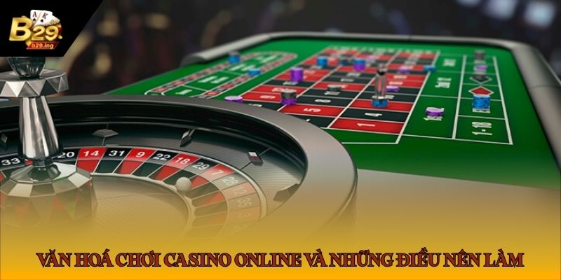 Văn hoá chơi casino online và những điều nên làm