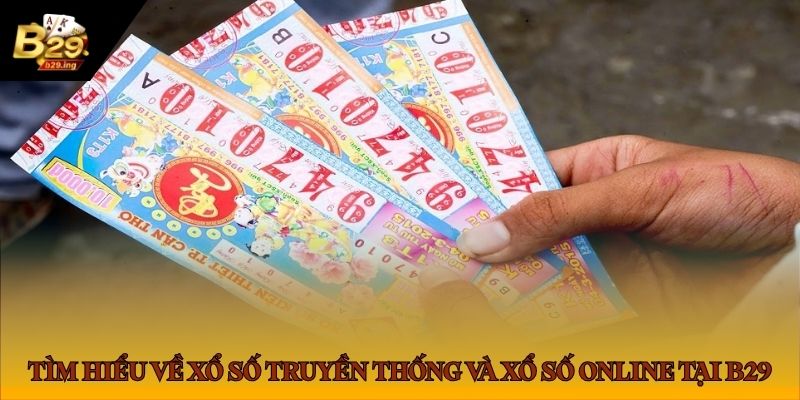 Tìm hiểu về xổ số truyền thống và xổ số online tại B29